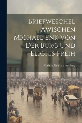 Briefweschel Awischen Michael Enk von der Burg und Eligius Freih - Michael Enk Von Der Burg - cover