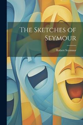 The Sketches of Seymour - Robert Seymour - cover