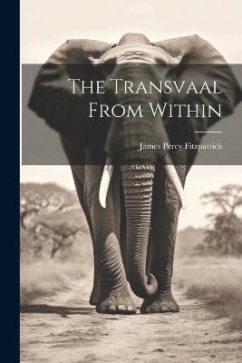 The Transvaal From Within - James Percy Fitzpatrick - cover