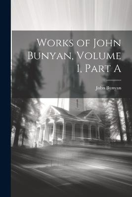 Works of John Bunyan, Volume 1, Part A - John Bunyan - cover