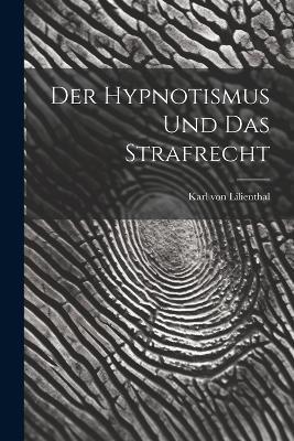 Der Hypnotismus und das Strafrecht - Karl Von Lilienthal - cover