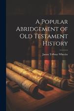 A Popular Abridgement of Old Testament History