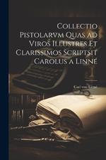 Collectio Pistolarvm Quas ad Viros Illustres et Clarissimos Scriptsit Carolus a Linné