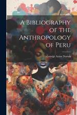 A Bibliography of the Anthropology of Peru