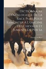 Dictionnaire Généalogique de la Race Pure Pour Remonter à L'origine des Chevaux et Juments de pur Sa