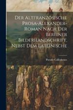 Der Altfranzösische Prosa-Alexander-roman nach der Berliner Bilderhandschrift, nebst dem lateinische