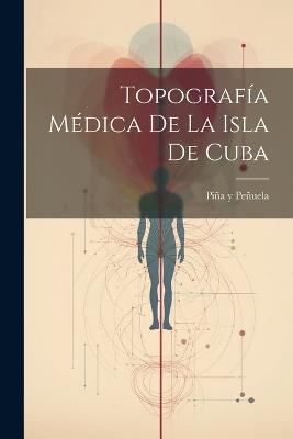 Topografía Médica de la Isla de Cuba - Piña Y Peñuela - cover