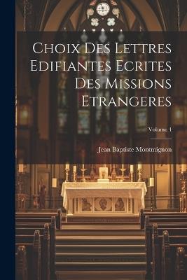 Choix des Lettres Edifiantes Ecrites des missions Etrangeres; Volume 4 - Montmignon Jean Baptiste - cover