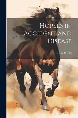 Horses in Accident and Disease - J Roalfe Cox - cover