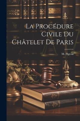 La Procédure Civile Du Châtelet De Paris - M Pigeau - cover