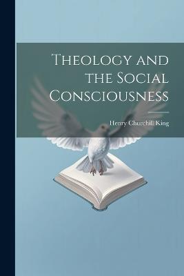 Theology and the Social Consciousness - Henry Churchill King - cover