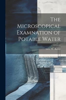 The Microscopical Examnation of Potable Water - Geo W Rafter - cover