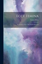 Ecce Femina: An Attempt to Solve The Woman Question