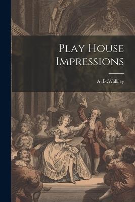 Play House Impressions - A B Walkley - cover