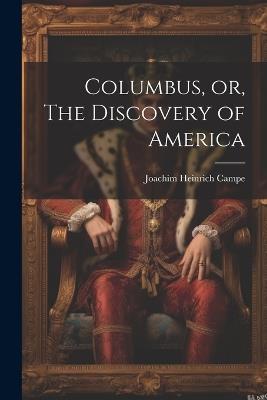 Columbus, or, The Discovery of America - Campe Joachim Heinrich - cover