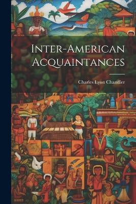 Inter-American Acquaintances - Charles Lyon Chandler - cover