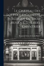 Le Chateau Des LoufoquesComedie Burlesque En Trois Musique D'Albert Chantrier