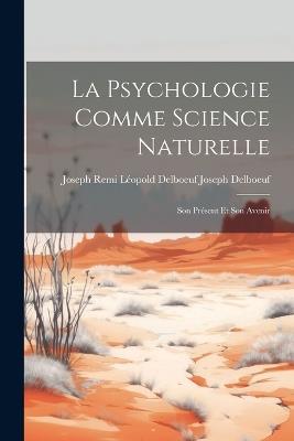 La Psychologie Comme Science Naturelle: Son Présent et Son Avenir - Joseph Remi Léopold Delboeuf Delboeuf - cover