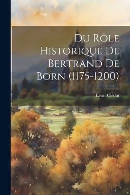 Du Rôle Historique de Bertrand de Born (1175-1200) - Léon Clédat - cover