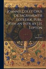 Joannis Colet Opus de Sacramentis Ecclesiæ, Publ. With an Intr. by J.H. Lupton