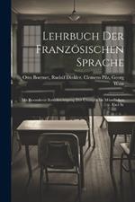 Lehrbuch der Französischen Sprache: Mit Besonderer Berücksichtigung der Übungen im Mündlichen und Sc