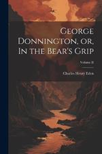 George Donnington, or, In the Bear's Grip; Volume II