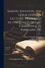 Samuel Johnson, the Leslie Stephen Lecture, Delivered in the Senate House, Cambridge 22 February 190