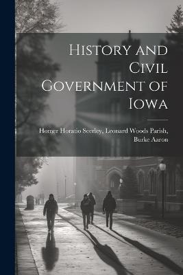 History and Civil Government of Iowa - Leonard Woods Parish Horatio Seerley - cover