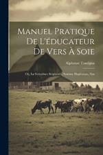 Manuel Pratique de L'éducateur de Vers à Soie: Ou, La Sériculture Régénérée, Système Hygiénique, Sim