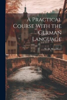 A Practical Course With the German Language - Woodbury W H - cover