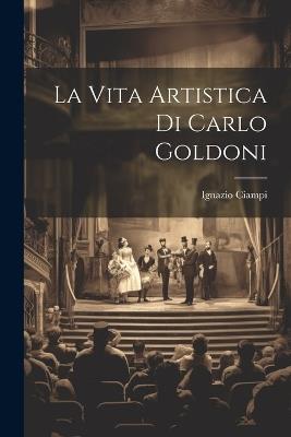 La Vita Artistica di Carlo Goldoni - Ignazio Ciampi - cover