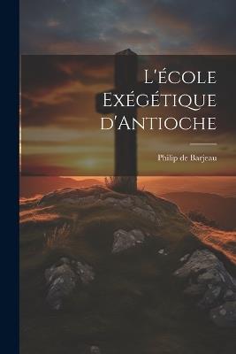 L'école Exégétique d'Antioche - Philip De Barjeau - cover