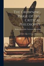 The Crowning Phase of the Critical Philosophy: A Study in Kant's Critique of Judgment