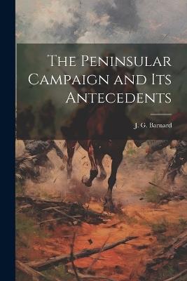 The Peninsular Campaign and its Antecedents - Barnard J G (John Gross) - cover