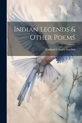 Indian Legends & Other Poems - Gordon Hanford Lennox - cover