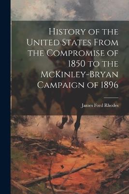 History of the United States From the Compromise of 1850 to the McKinley-Bryan Campaign of 1896 - Rhodes James Ford - cover