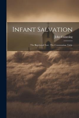 Infant Salvation: The Baptismal Font, The Communion Table - Cumming John - cover