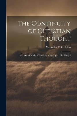 The Continuity of Christian Thought: A Study of Modern Theology in the Light of Its History - Alexander V G (Alexander Viets Gris - cover