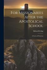 For Missionaries After the Apostolical School: A Series of Orations