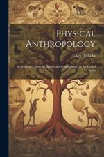 Physical Anthropology; its Scope and Aims; its History and Present Status in the United States
