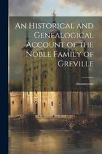 An Historical and Genealogical Account of the Noble Family of Greville