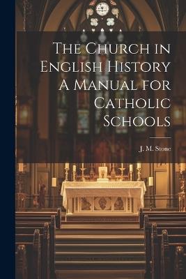 The Church in English History A Manual for Catholic Schools - Jean M Stone - cover