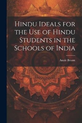 Hindu Ideals for the use of Hindu Students in the Schools of India - Annie Besant - cover