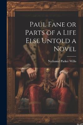 Paul Fane or Parts of a Life Else Untold a Novel - Nathaniel Parker Willis - cover