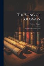 The Song of Solomon: With Introduction and Notes