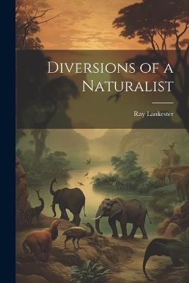 Diversions of a Naturalist - Ray Lankester - cover