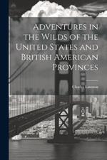 Adventures in the Wilds of the United States and British American Provinces