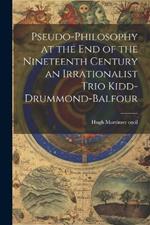 Pseudo-Philosophy at the End of the Nineteenth Century an Irrationalist Trio Kidd-Drummond-Balfour