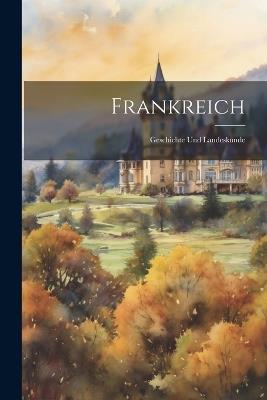 Frankreich: Geschichte Und Landeskunde - Anonymous - cover