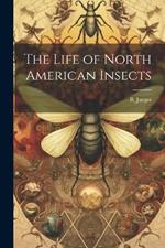 The Life of North American Insects